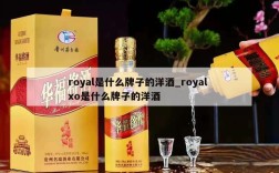 royal是什么牌子的洋酒_royal xo是什么牌子的洋酒